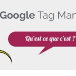 Découvrez Google Tag Manager : un outil incroyablement puissant !